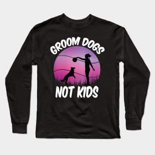 Groom Dogs Not Kids Funny Dogs Lovers Long Sleeve T-Shirt